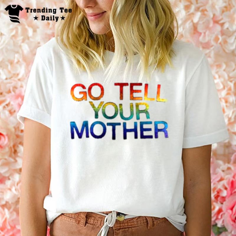 Go Tell Your Mother T-Shirt