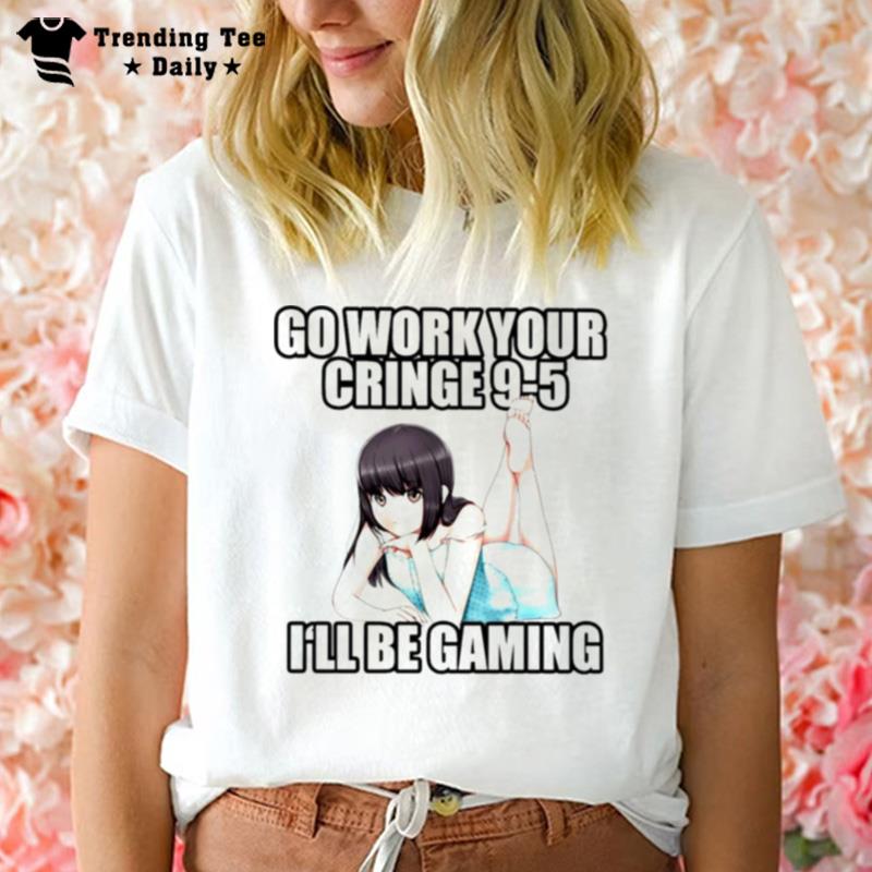 Go Work Your Cringe 9 5 I Ll Be Gaming T-Shirt