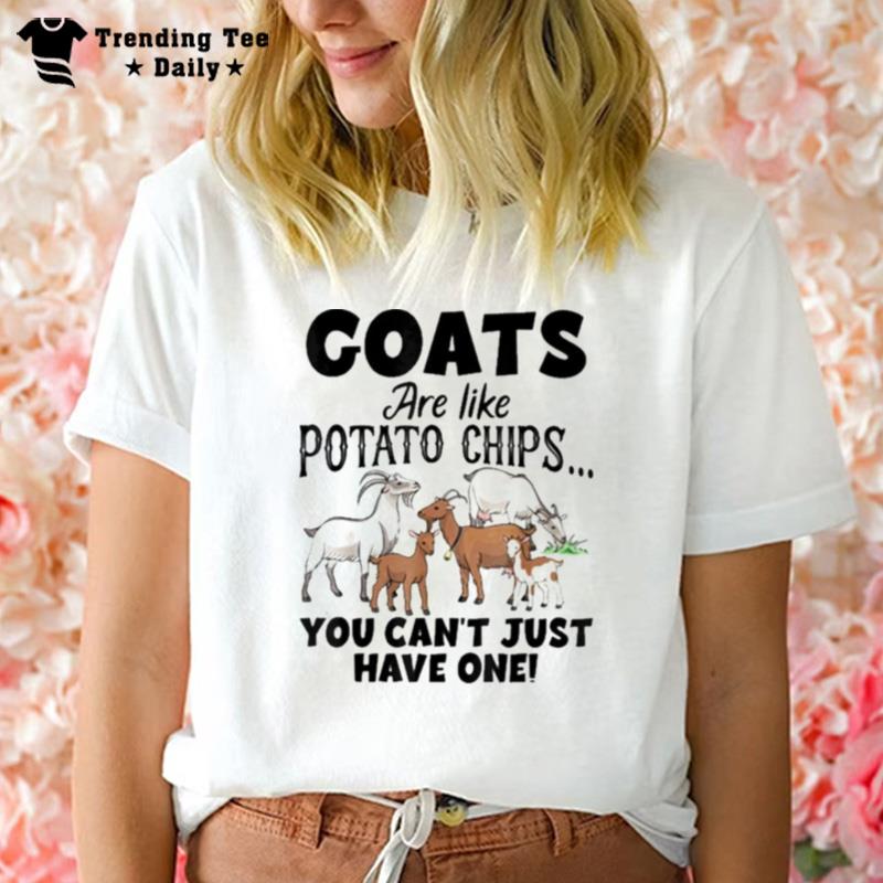 Goats Are Like Potato Chips You Can't Just Have One 2022 T-Shirt