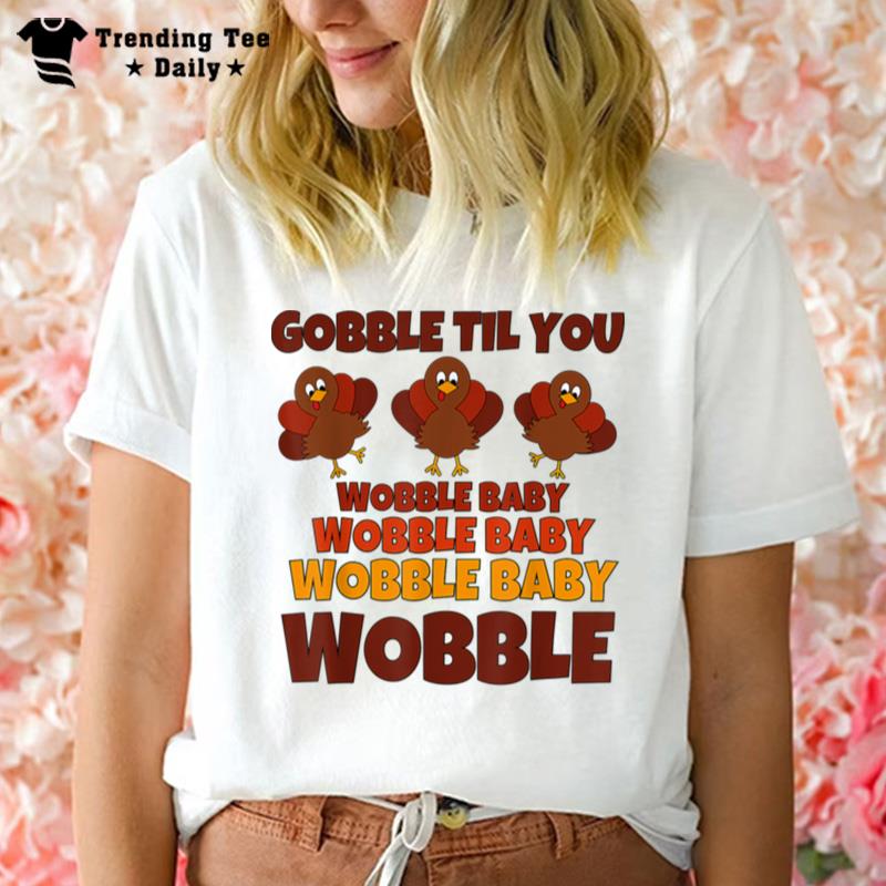 Gobble Til You Wobble Happy Thanksgiving Day Funny T-Shirt