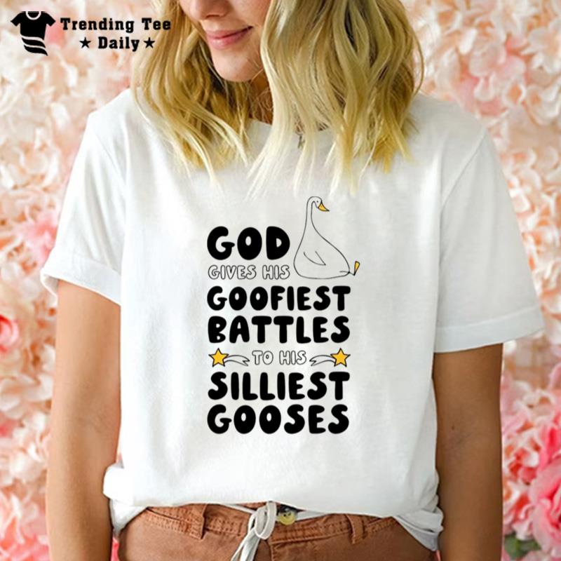 God Gives His Goofiest Battles To His Silliest Gooses T-Shirt