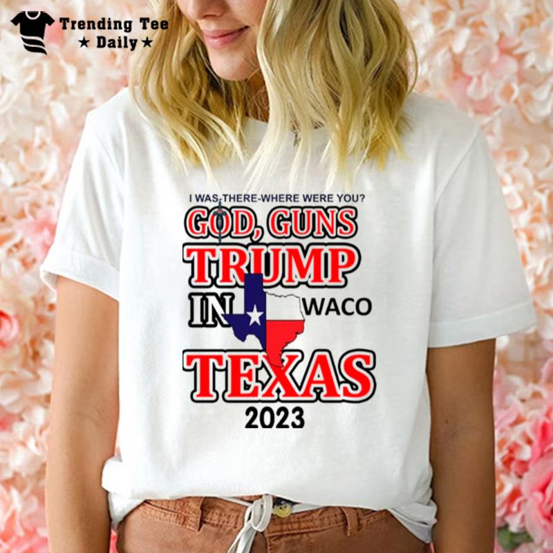 God Guns Trump In Waco Texas 2023 T-Shirt