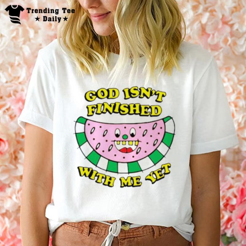 God Isn't Finished With Me Ye T-Shirt