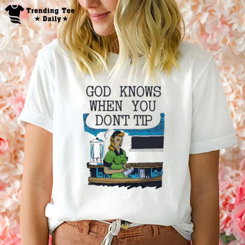 God Knows When You Don't Tip T-Shirt