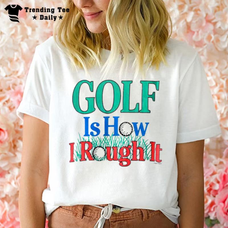 Golf Is Hour I Rough It Ou T-Shirt