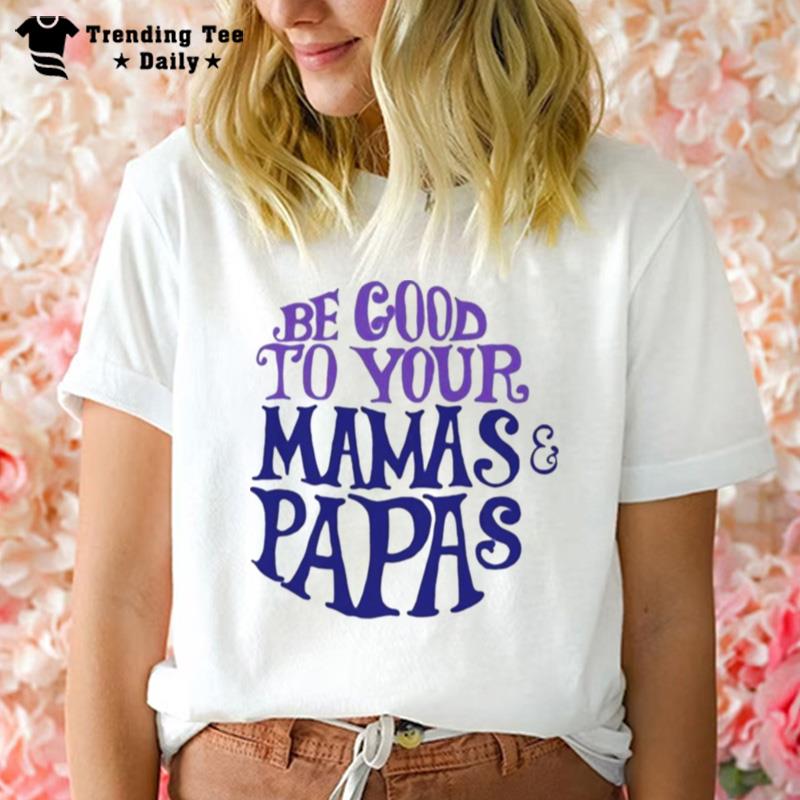 Good To Your Mamas And Papas T-Shirt