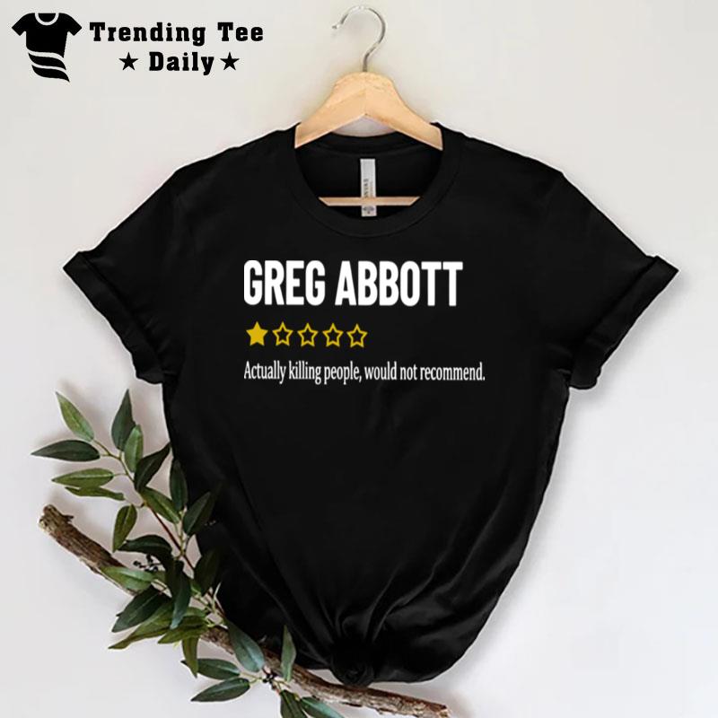 Greg Abbott Actually Killing People Would n't Recommend T-Shirt