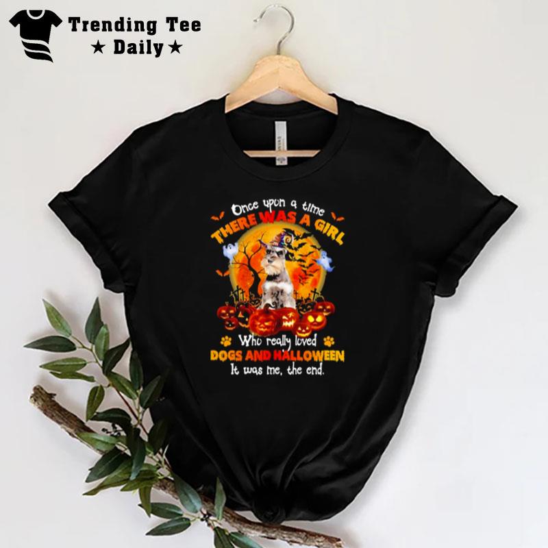 Grey Miniature Schnauzer Once Upon A Time There Was A Girl Who Really Loved Dogs And Halloween It Was Me The End T-Shirt