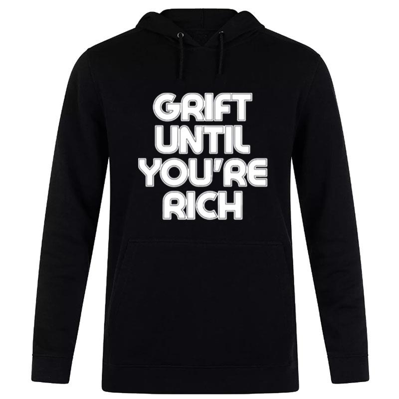 Grift Until You Re Rich Hoodie