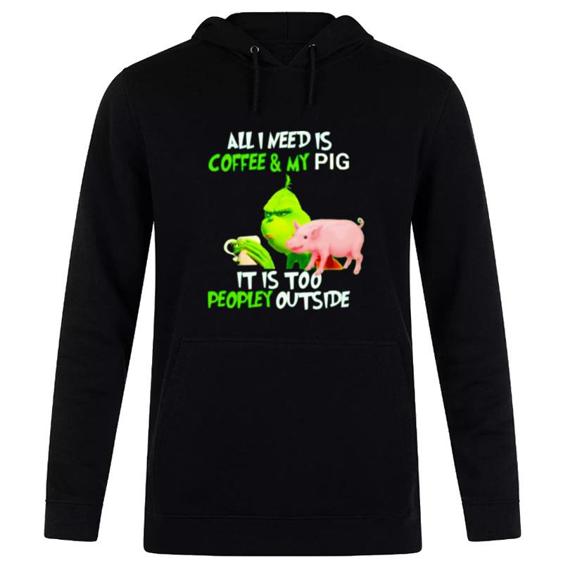 Grinch All I Need Is Coffee And My Pig It Is Too Peopley Outside Christmas Hoodie