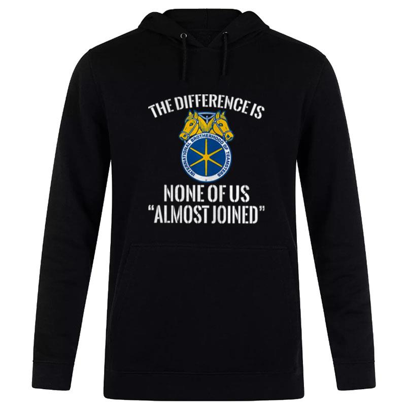 Intern'tional Brotherhood Of Teamsters The Difference Is None Of Us Almost Joined Hoodie