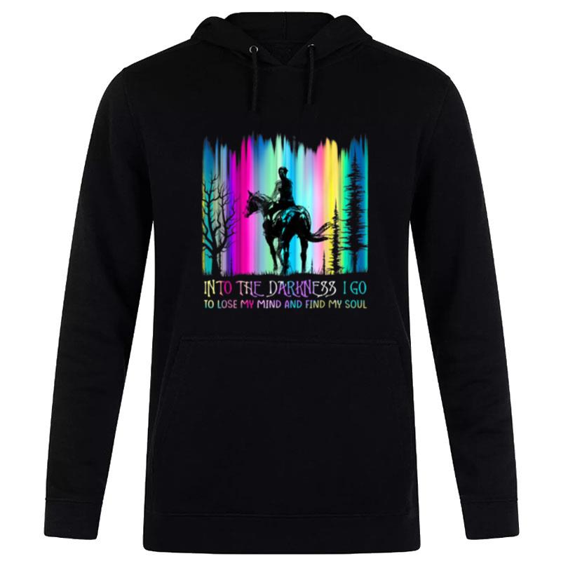 Into The Darkness I Go To Lose My Mind And Find My Soul Hoodie