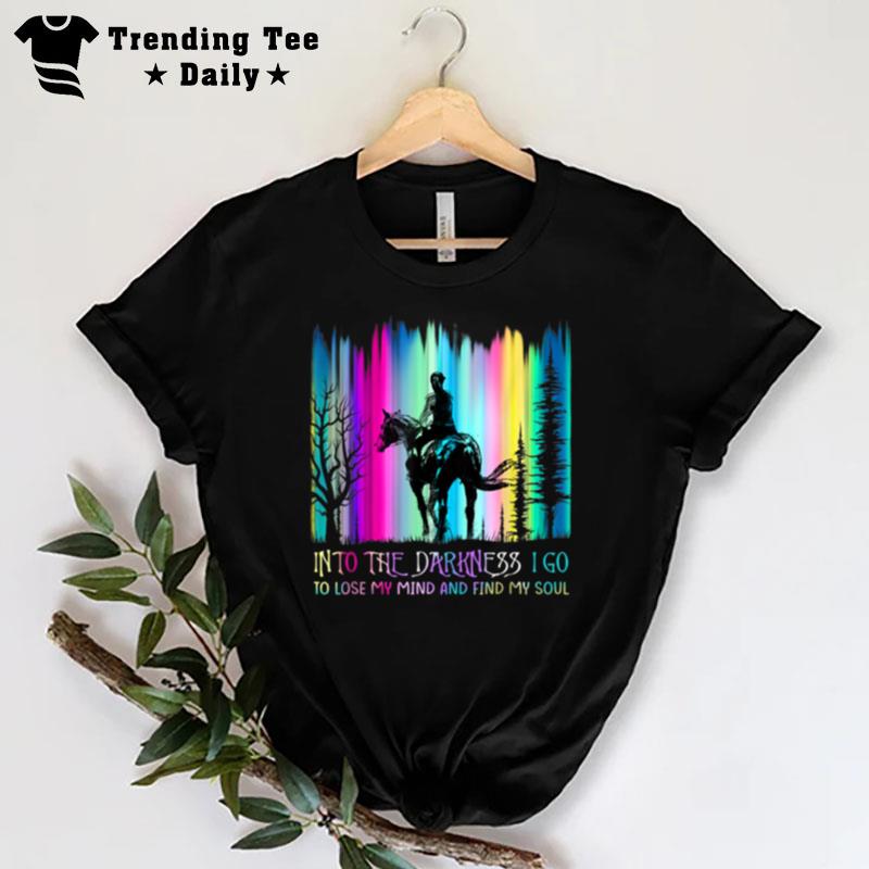 Into The Darkness I Go To Lose My Mind And Find My Soul T-Shirt