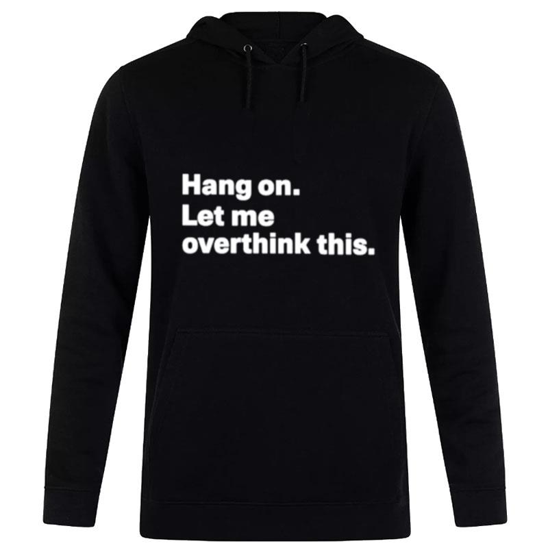 Introvert Problems Hang On Let Me Overthink This Hoodie