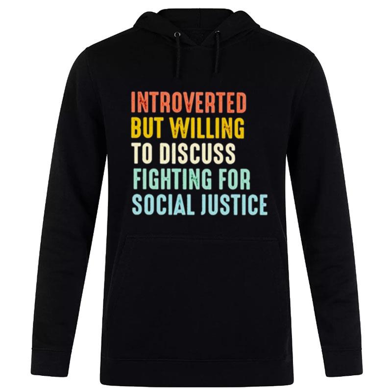 Introverted But Willing To Discuss Fighting For Social Justice Hoodie