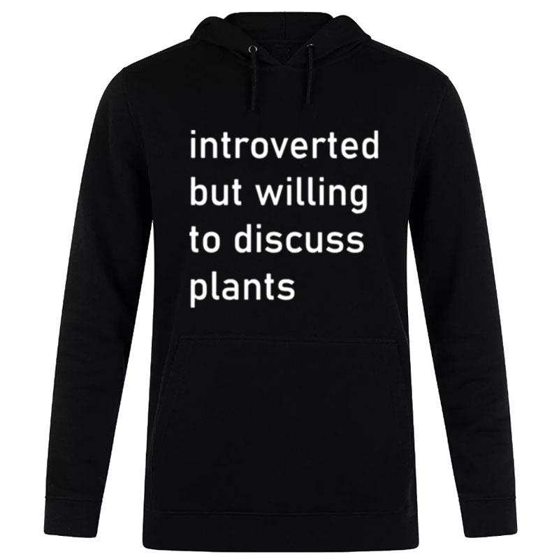 Introverted But Willing To Discuss Plants Hoodie