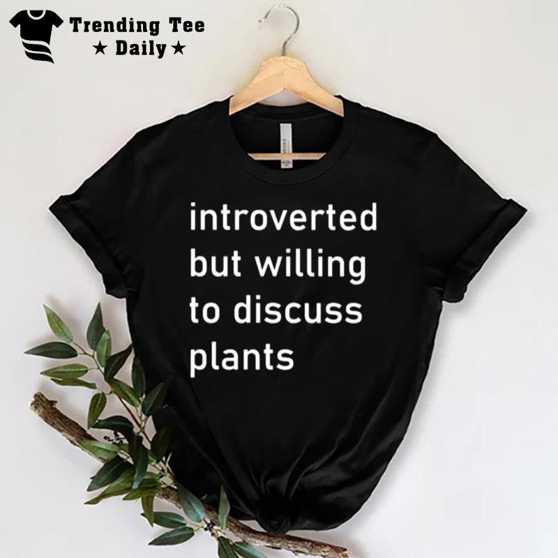 Introverted But Willing To Discuss Plants T-Shirt