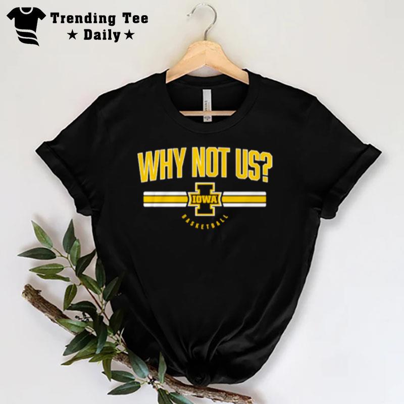 Iowa Basketball Why n't Us T-Shirt