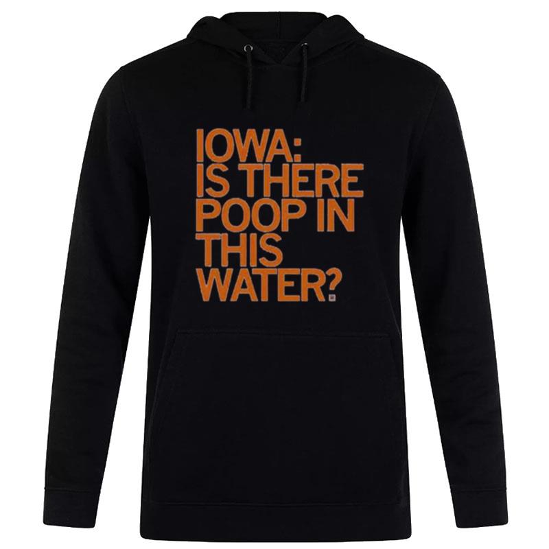 Iowa Is There Poop In'this Water Hoodie