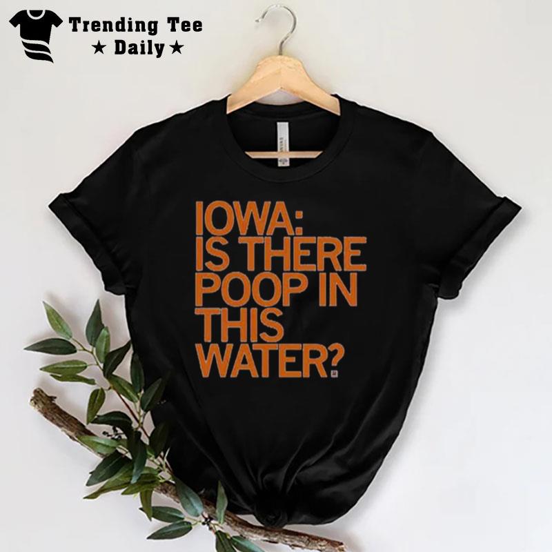 Iowa Is There Poop In'this Water T-Shirt