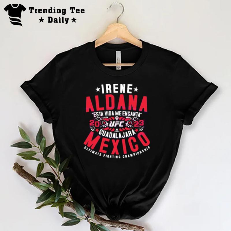 Irene Aldana Esta Vida Me Encanta Ufc Guadalajara Mexico 2023 T-Shirt