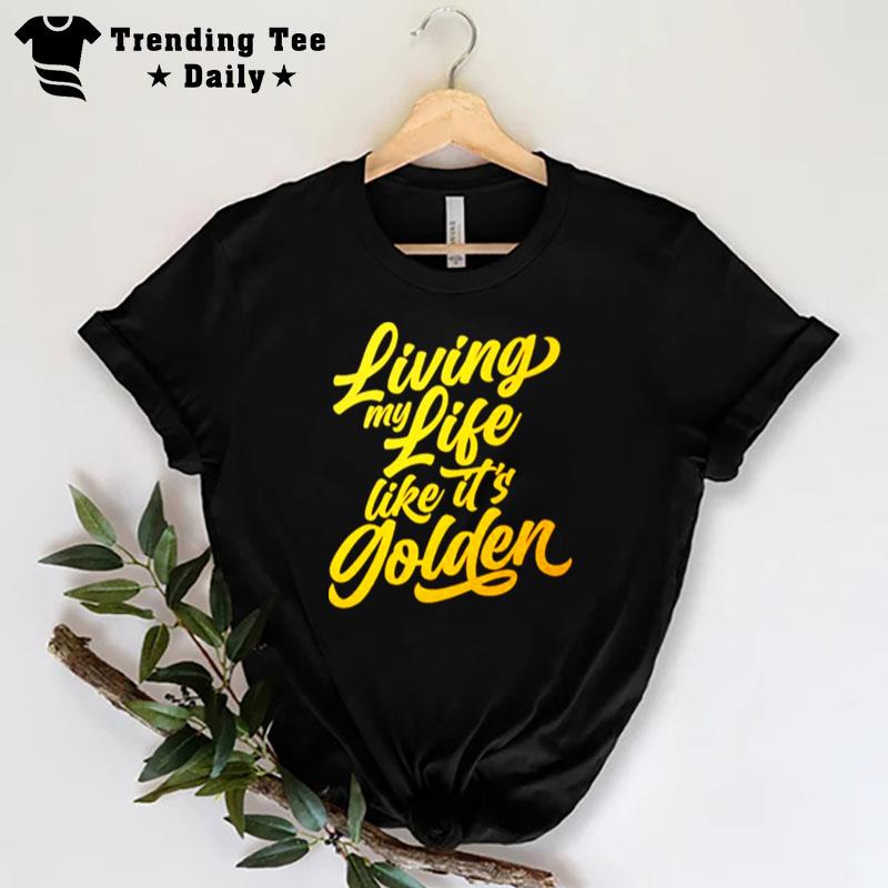 Living My Life Like It's Golden T-Shirt