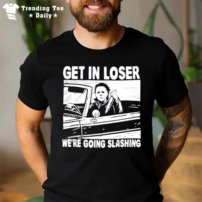 Michael Myers Car Get In Loser We Re Going Slashing Halloween T-Shirt