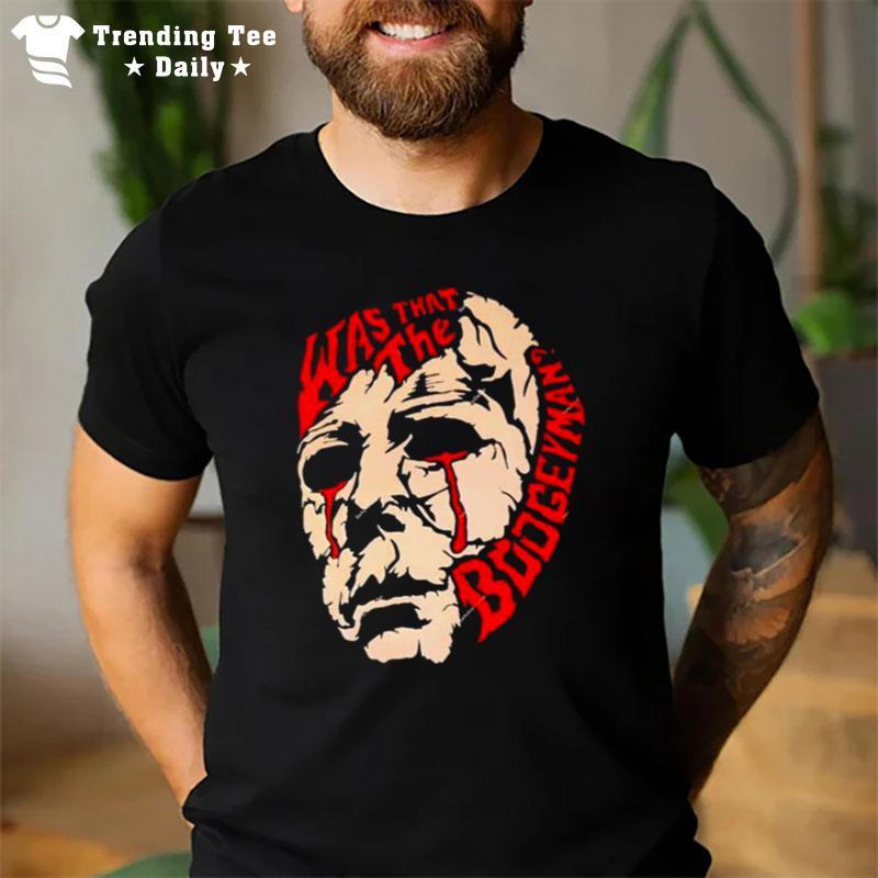 Michael Myers Was That The Boogeyman T-Shirt