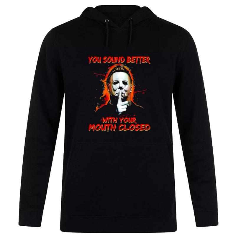 Michael Myers You Sound Better With Your Mouth Closed Hoodie