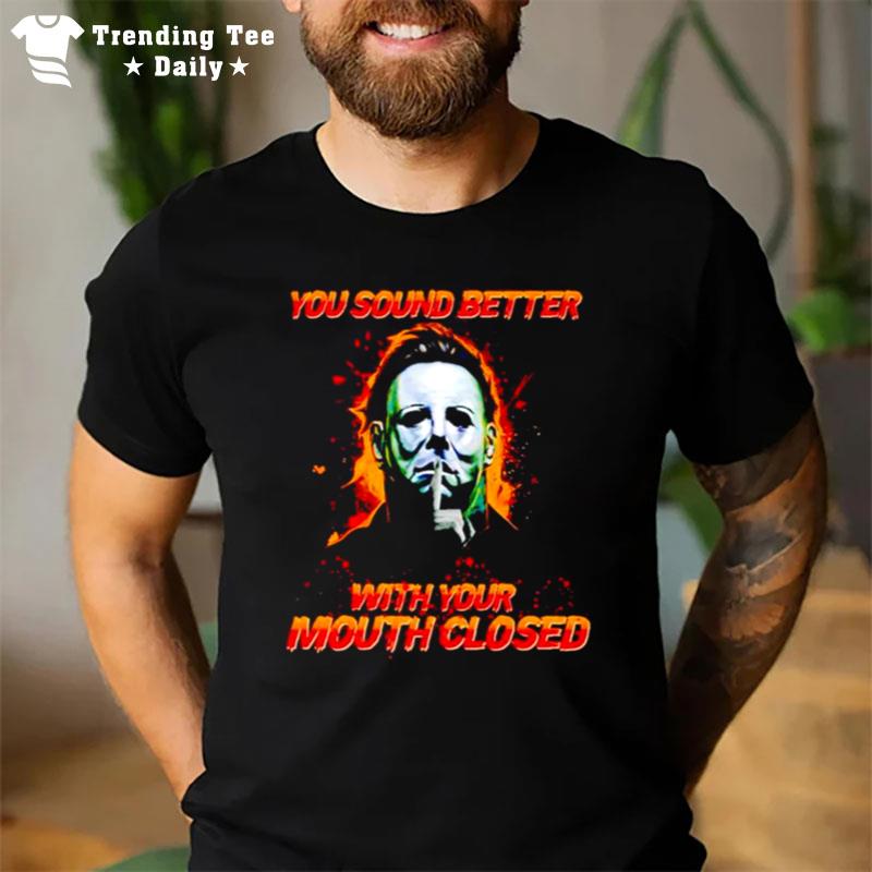 Michael Myers You Sound Better With Your Mouth Closed T-Shirt