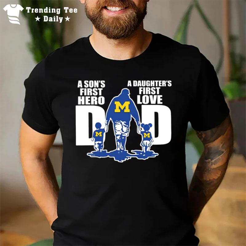 Michigan Wolverines A Son's First Hero A Daughter's First Love Dad Happy Father's Day T-Shirt