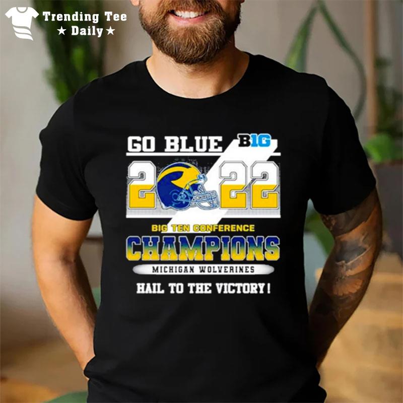 Michigan Wolverines Go Blue 2022 Big Ten Conference Champions Hail To The Victory T-Shirt