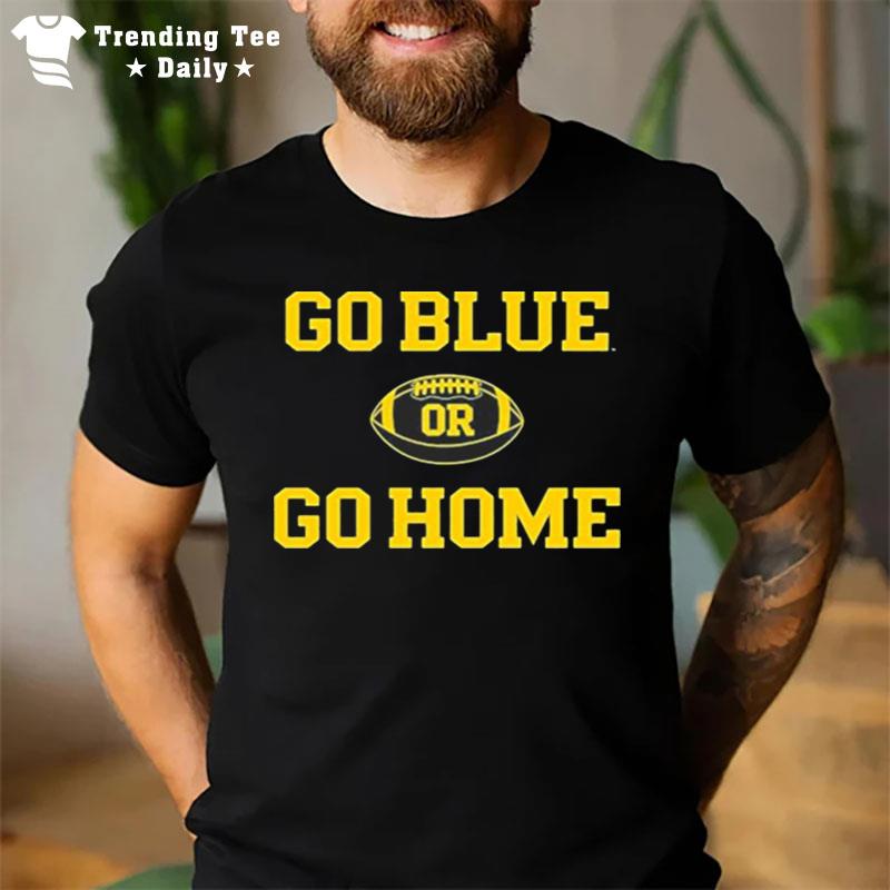 Michigan Wolverines Go Blue Or Go Home Football 2022 T-Shirt