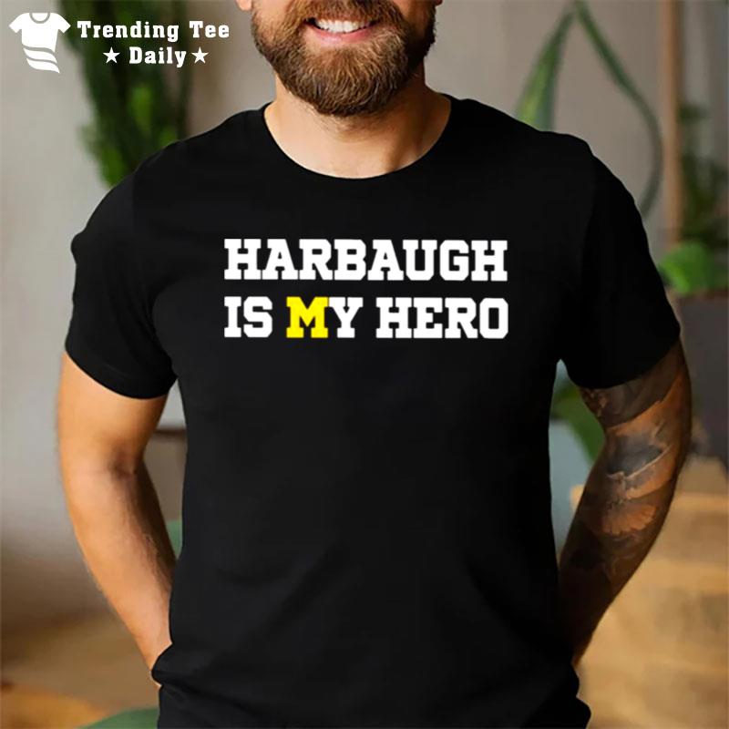 Michigan Wolverines Harbaugh Is My Hero T-Shirt