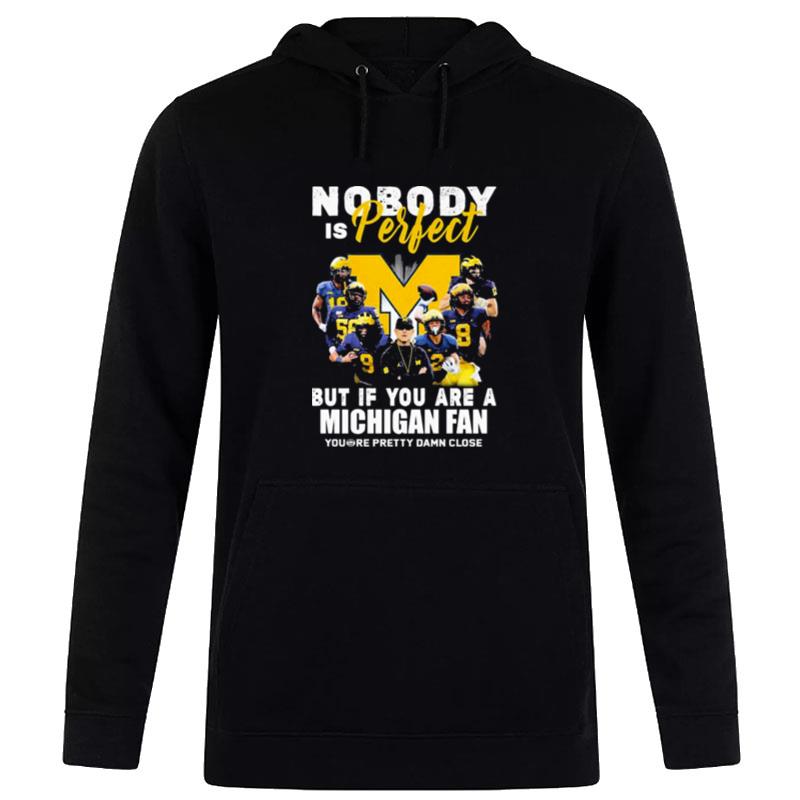 Michigan Wolverines Nobody Is Perfect But If You Are A Michigan Fan You Re Pretty Damn Close Hoodie