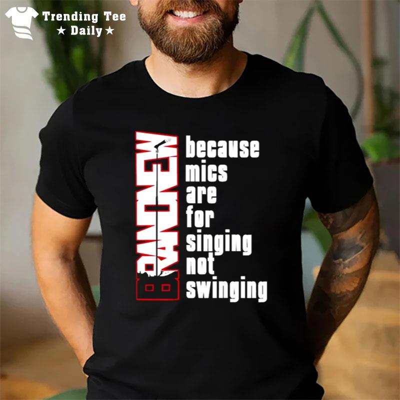 Mics Are For Singing n't Swinging T-Shirt