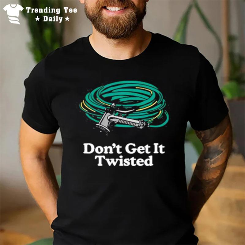 Middleclassfancy Don't Get It Twisted T-Shirt