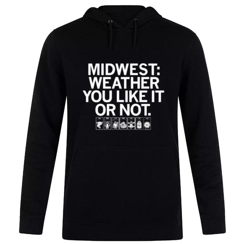 Midwest Weather You Like It Or No Hoodie