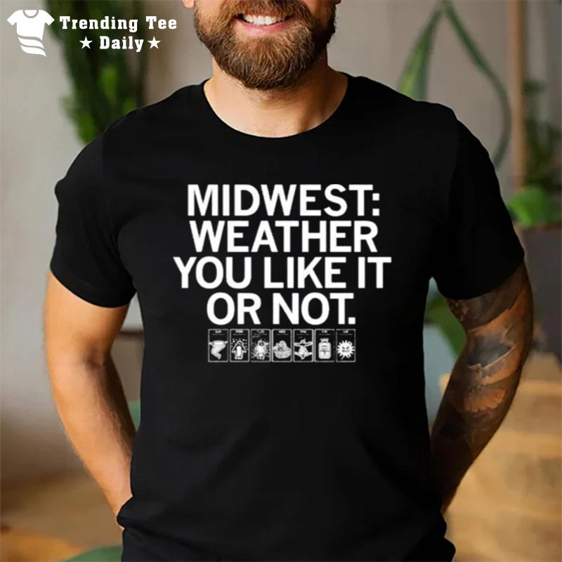 Midwest Weather You Like It Or No T-Shirt