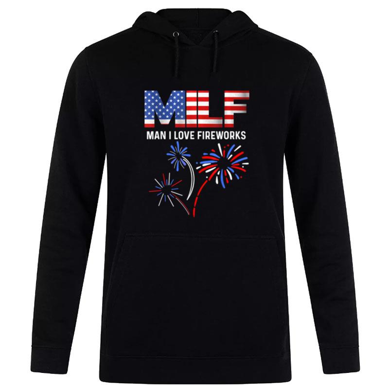 Milf Man I Love Fireworks Funny American Patriotic July 4Th Hoodie