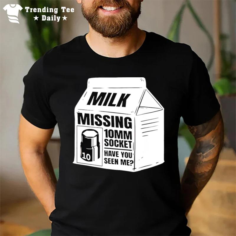 Milk Missing 10Mm Socket Have You Seen Me T-Shirt