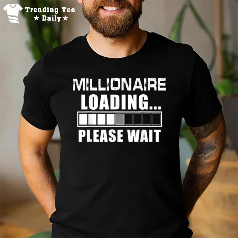 Millionaire Loading Please Wait Billionaire T-Shirt