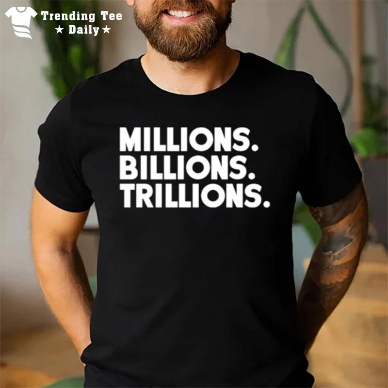 Millions Billions Trillions T-Shirt