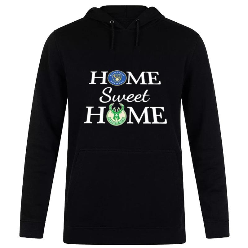 Milwaukee Brewer And Milwaukee Bucks Home Sweet Home Hoodie