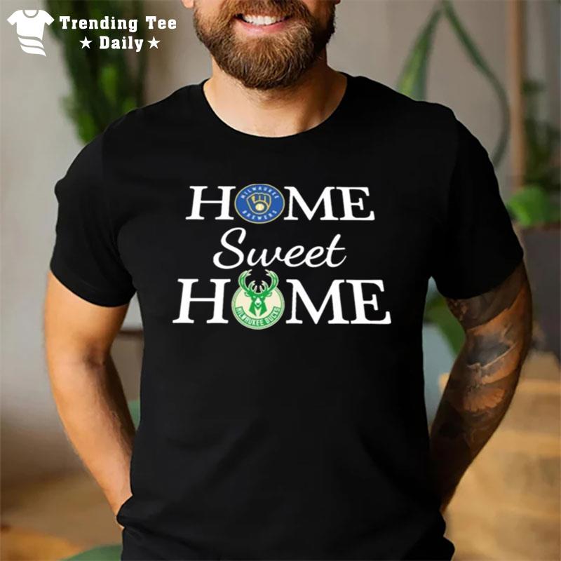 Milwaukee Brewer And Milwaukee Bucks Home Sweet Home T-Shirt