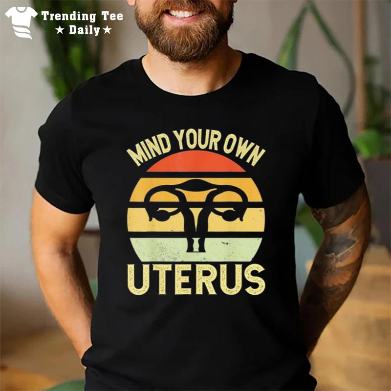 Mind Your Own Uterus Feminist Vintage Pro Choice T-Shirt