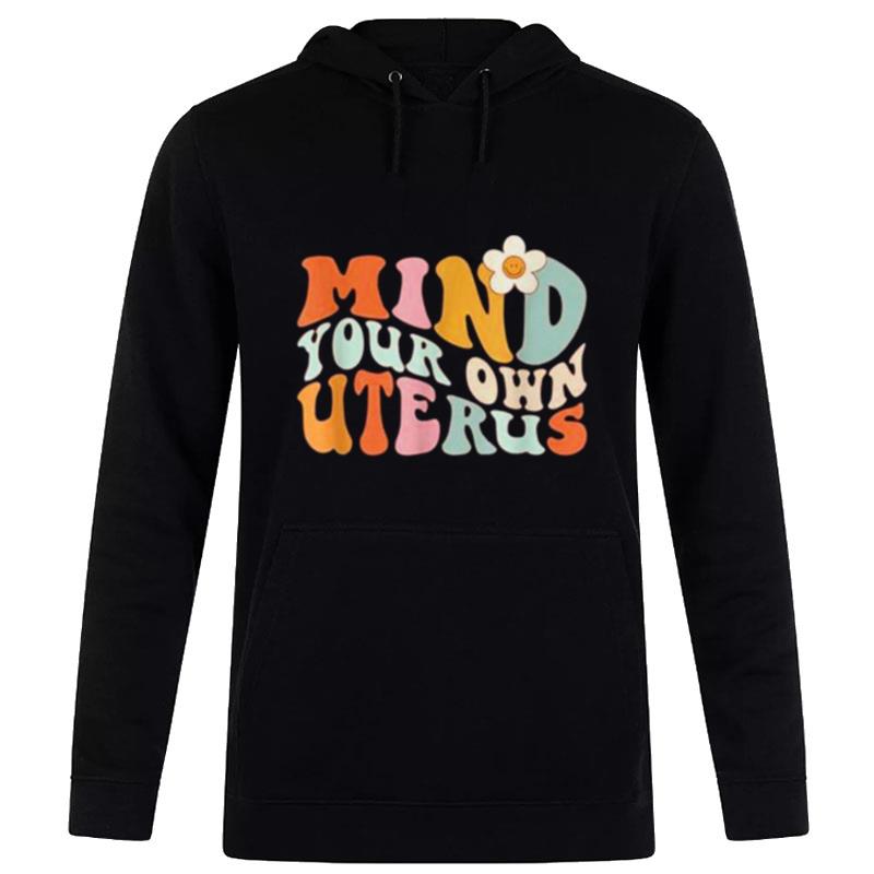 Mind Your Own Uterus Floral My Uterus My Choice Hoodie