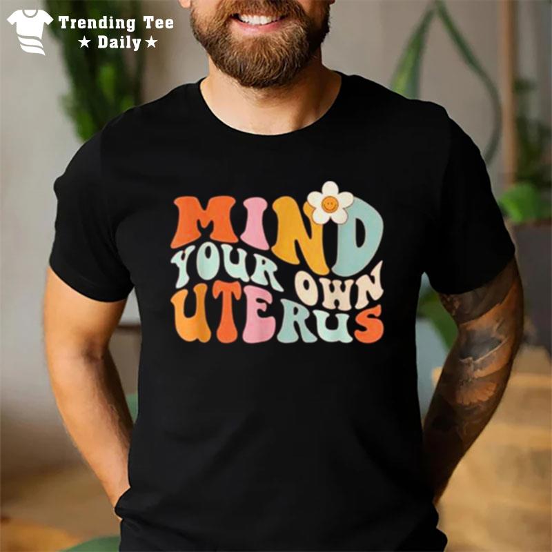 Mind Your Own Uterus Floral My Uterus My Choice T-Shirt