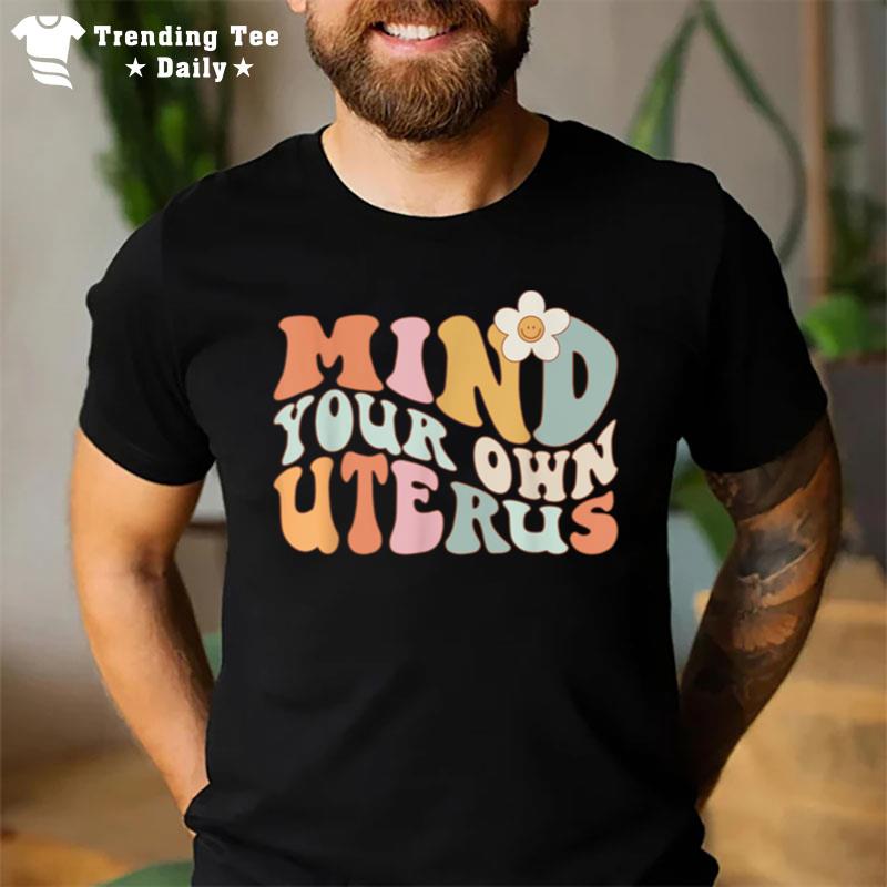 Mind Your Own Uterus Pro Choice Feminist Womens Rights T-Shirt