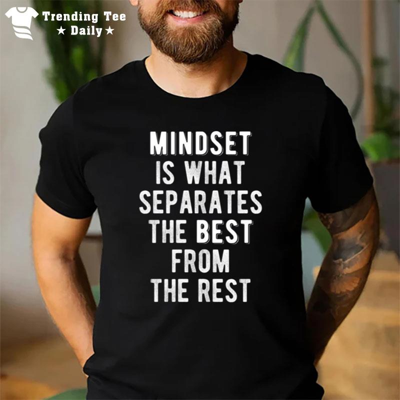 Mindset Is What Separates The Best From The Res T-Shirt